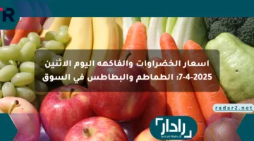 أسعار الخضراوات والفاكهة اليوم الإثنين 7-4-2025: الطماطم والبطاطس في السوق